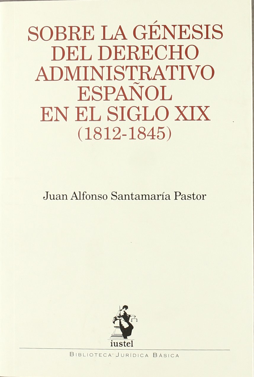 Sobre la génesis del derecho administrativo español en el siglo XIX (1812-1845) Law