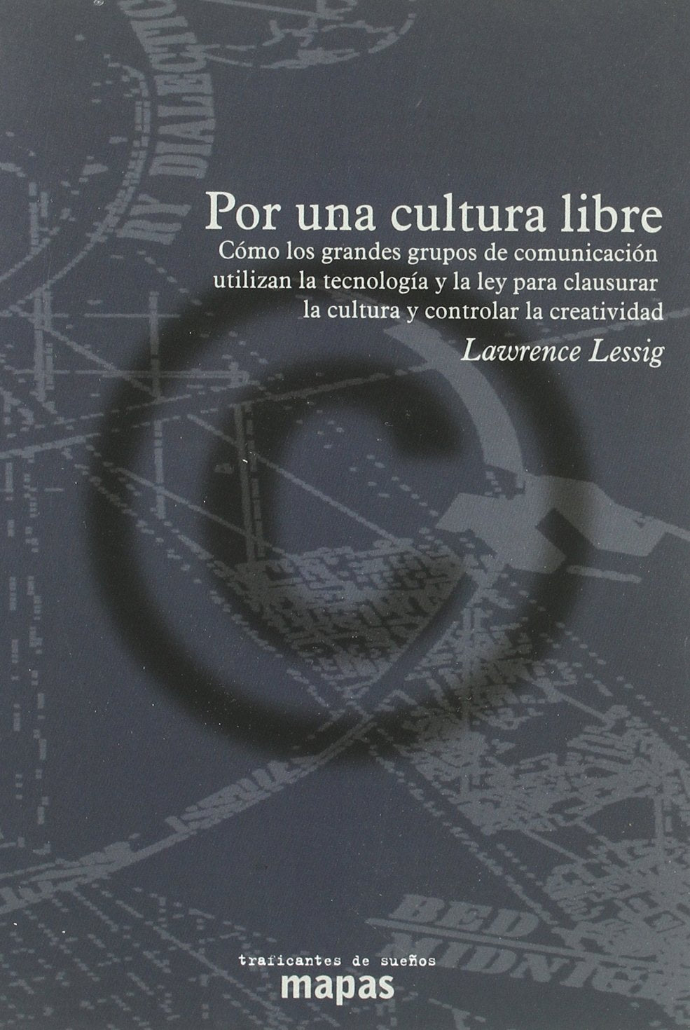 Por una cultura libre : cómo los grandes medios de comunicación utilizan la tecnología y la Ley para clausurar la cultura y controlar la creatividad book