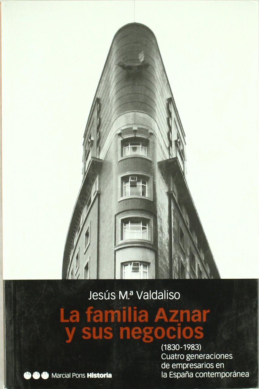 FAMILIA AZNAR Y SUS NEGOCIOS, LA: Cuatro generaciones de empresarios en la España contemporánea (Memorias y Biografías, Band 16) Science Books