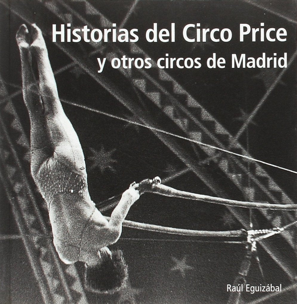 Historias del Circo Price y otros circos de Madrid : del antiguo Circo Price al moderno Teatro Circo Price Poetry