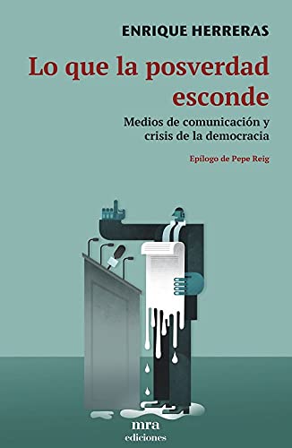 Lo que la posverdad esconde : medios de comunicación y crisis de la democracia book