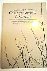 Cosas que aprendí de Oriente: Un tratado de sabiduría y una ayuda inestimable para crecer humanamente al margen de esoterismos, sectas y religiones (Actualidad) Medicine
