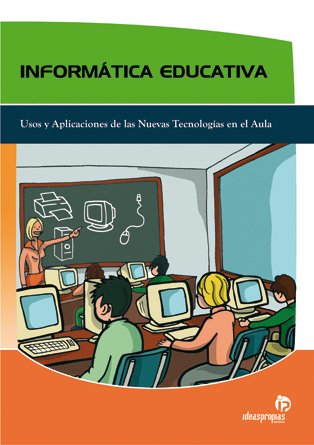Informática educativa : usos y aplicaciones de las nuevas tecnologías en el aula (Educación) Learning & Reference