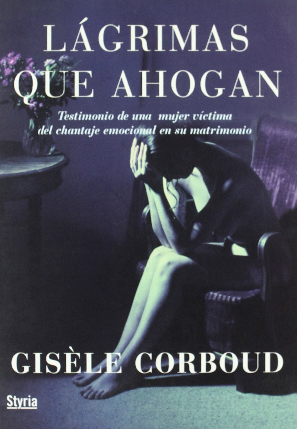 Lágrimas que ahogan : testimonio de una mujer víctima del chantaje emocional en su matrimonio book