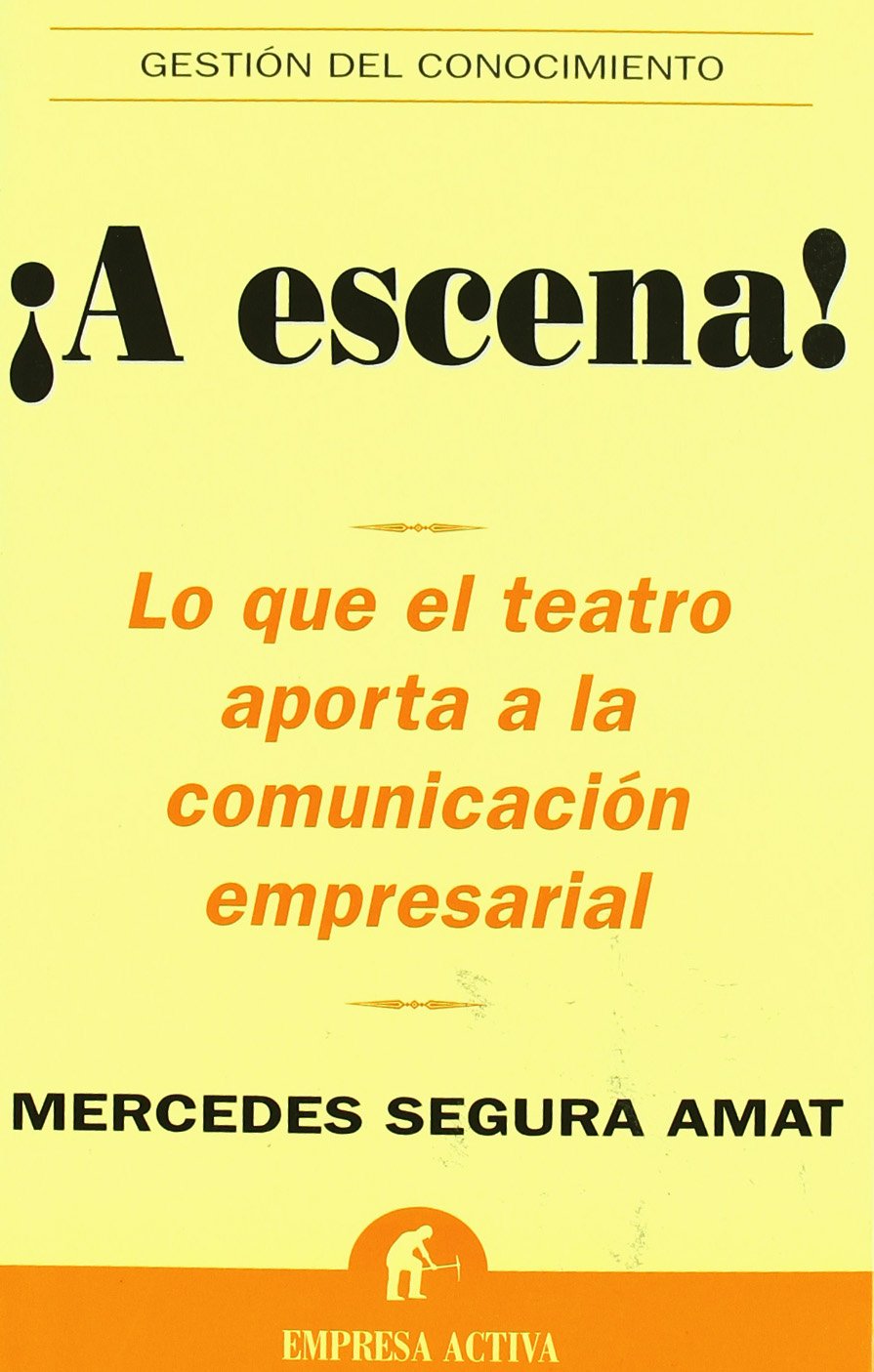 ¡A escena! : lo que el teatro aporta a la comunicación empresarial (Gestión del conocimiento) Business, Finance & Career