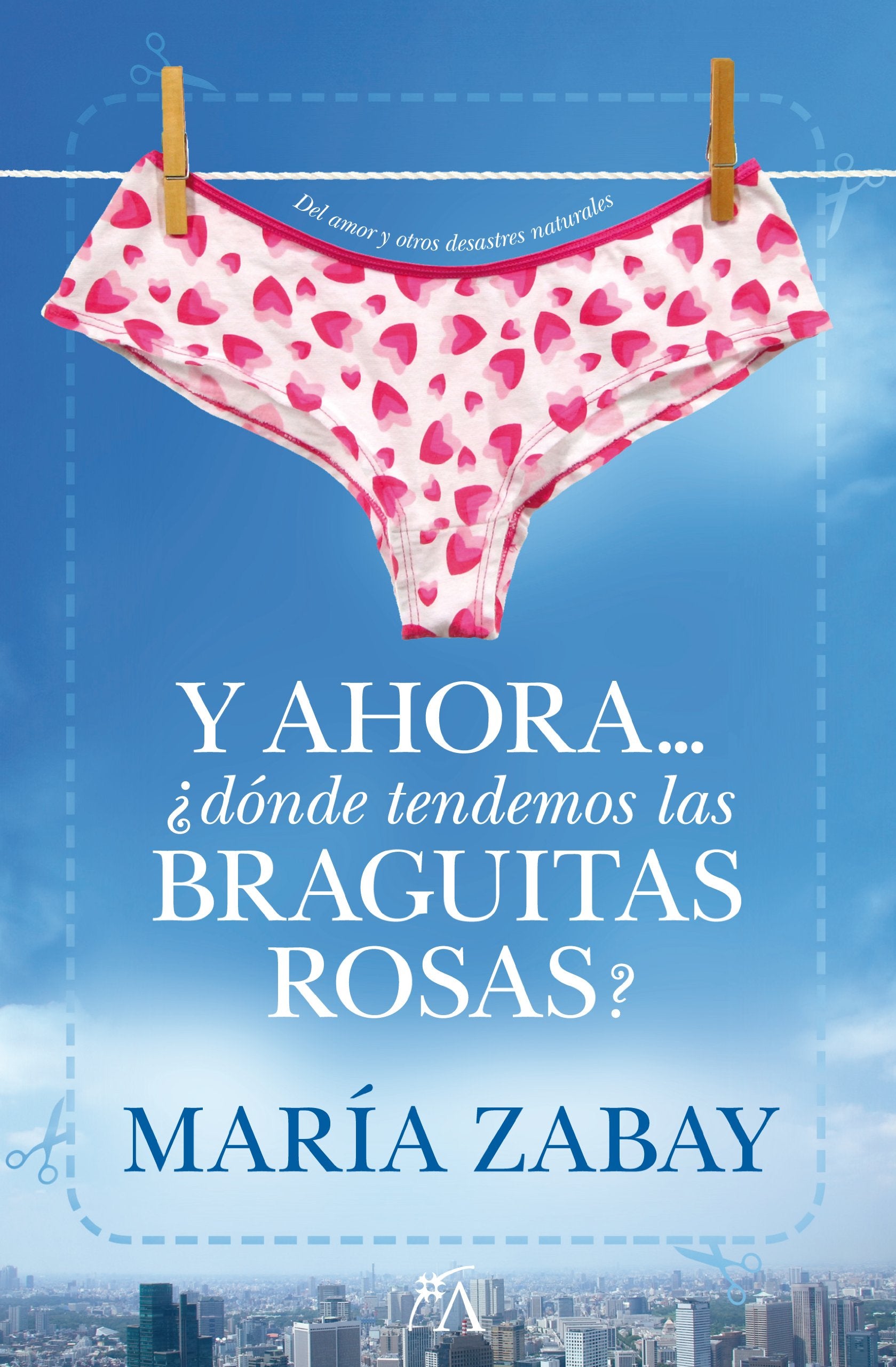 Y ahora-- ¿dónde tendemos las braguitas rosas? : del amor y otros desastres naturales book