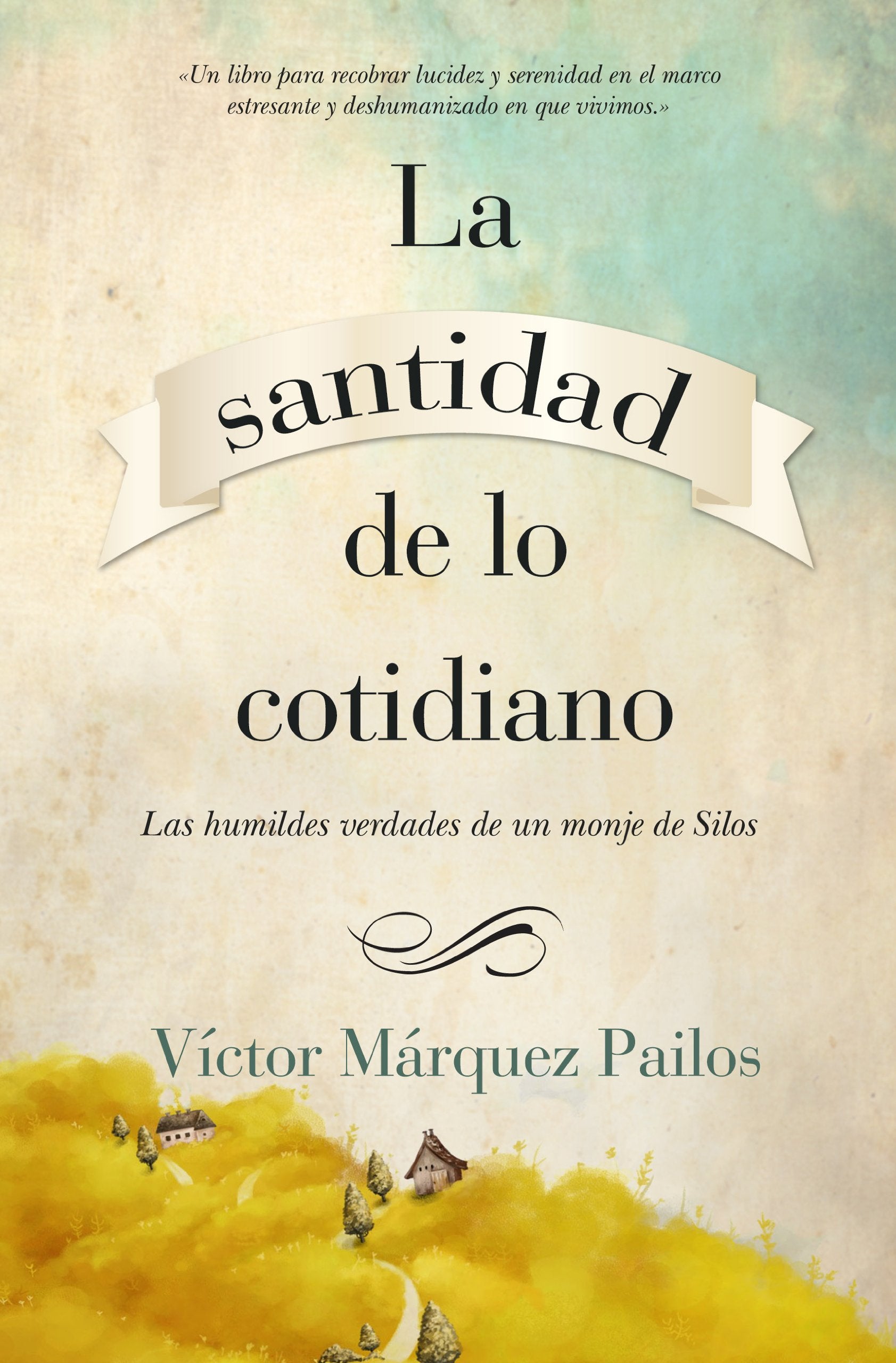 La santidad de lo cotidiano : las humildes verdades de un monje de Silos (Enigma) Social Sciences