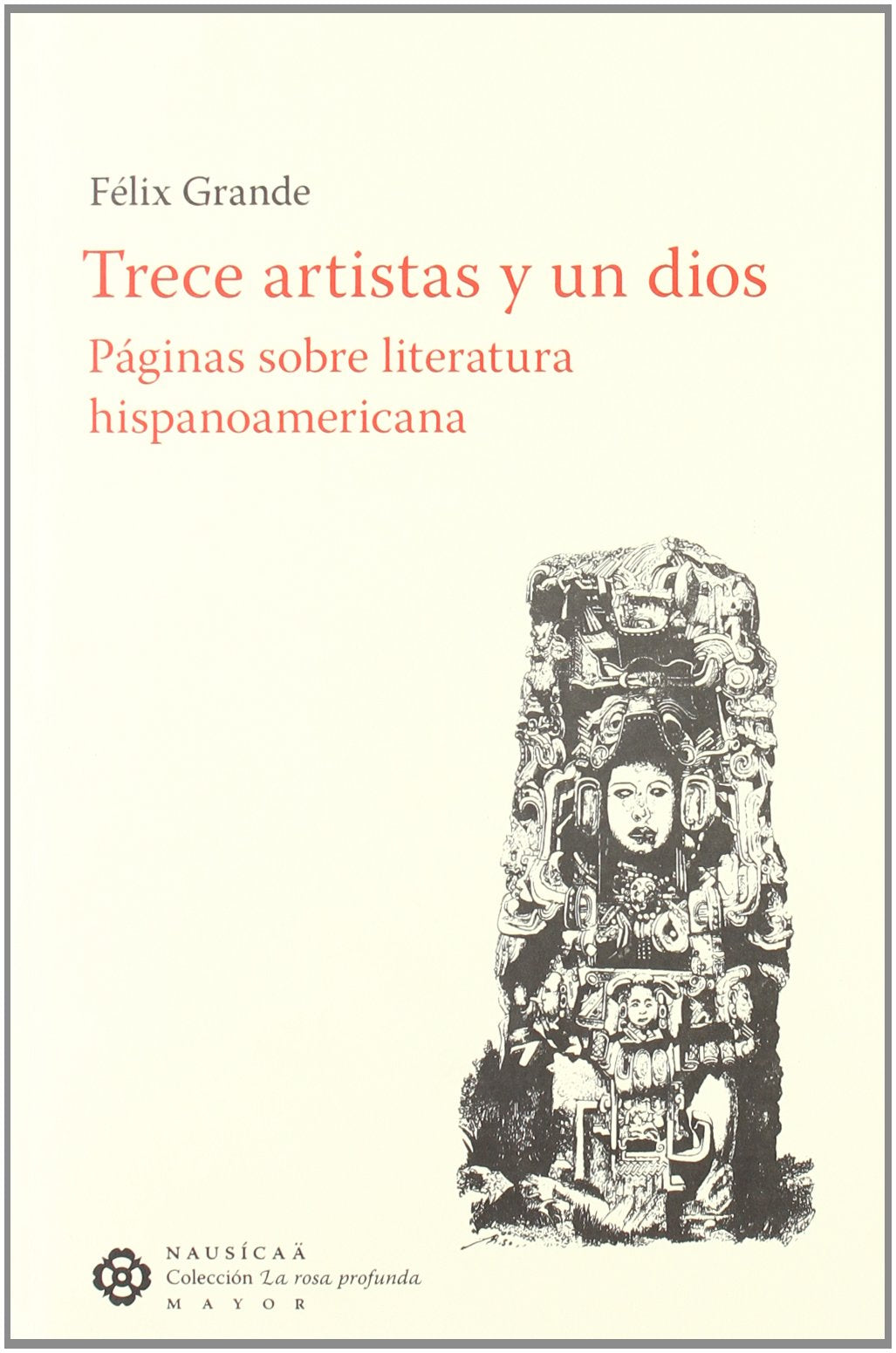 Trece artistas y un dios: páginas sobre literatura hispanoamericana (La rosa profunda. Mayor, Band 3) Contemporary literature