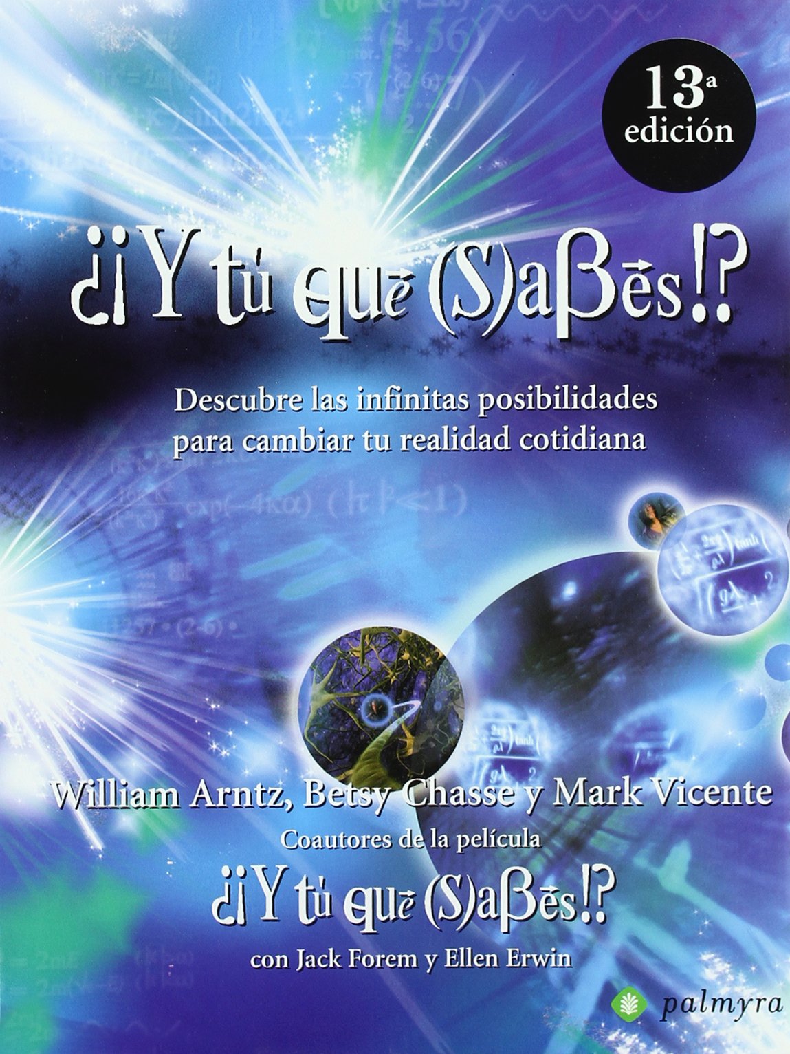 ¿¡Y tú qué (s)abes!? : descubre las infinitas posibilidades para cambiar tu realidad cotidiana book