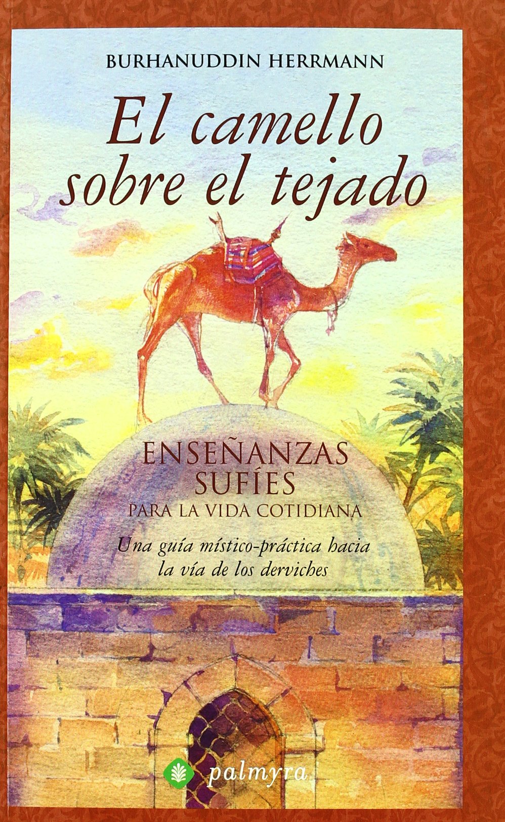 El camello sobre el tejado : enseñanzas sufíes para al vida cotidiana : una guía místico-práctica hacia la vía de los derviches Social Sciences