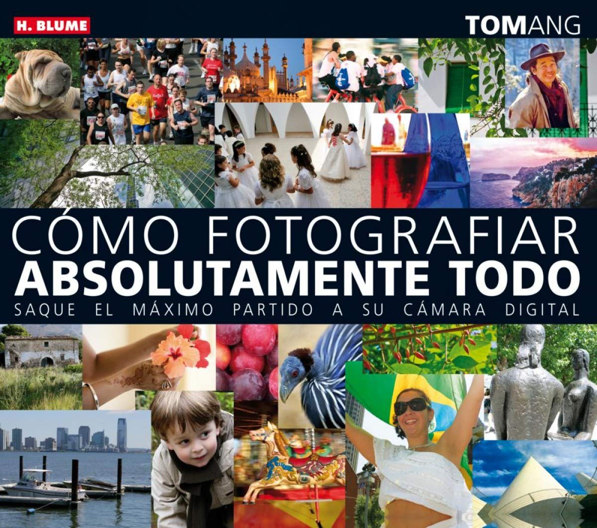 Cómo fotografiar absolutamente todo : saque el máximo partido a su cámara digital (Fotografía, Band 12) Social Sciences
