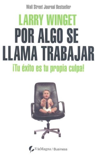 Por Algo Se Llama Trabajar/ It's Called Work For A Reason!: Si Tienes Exito, Es or Tu Maldita Culpa book