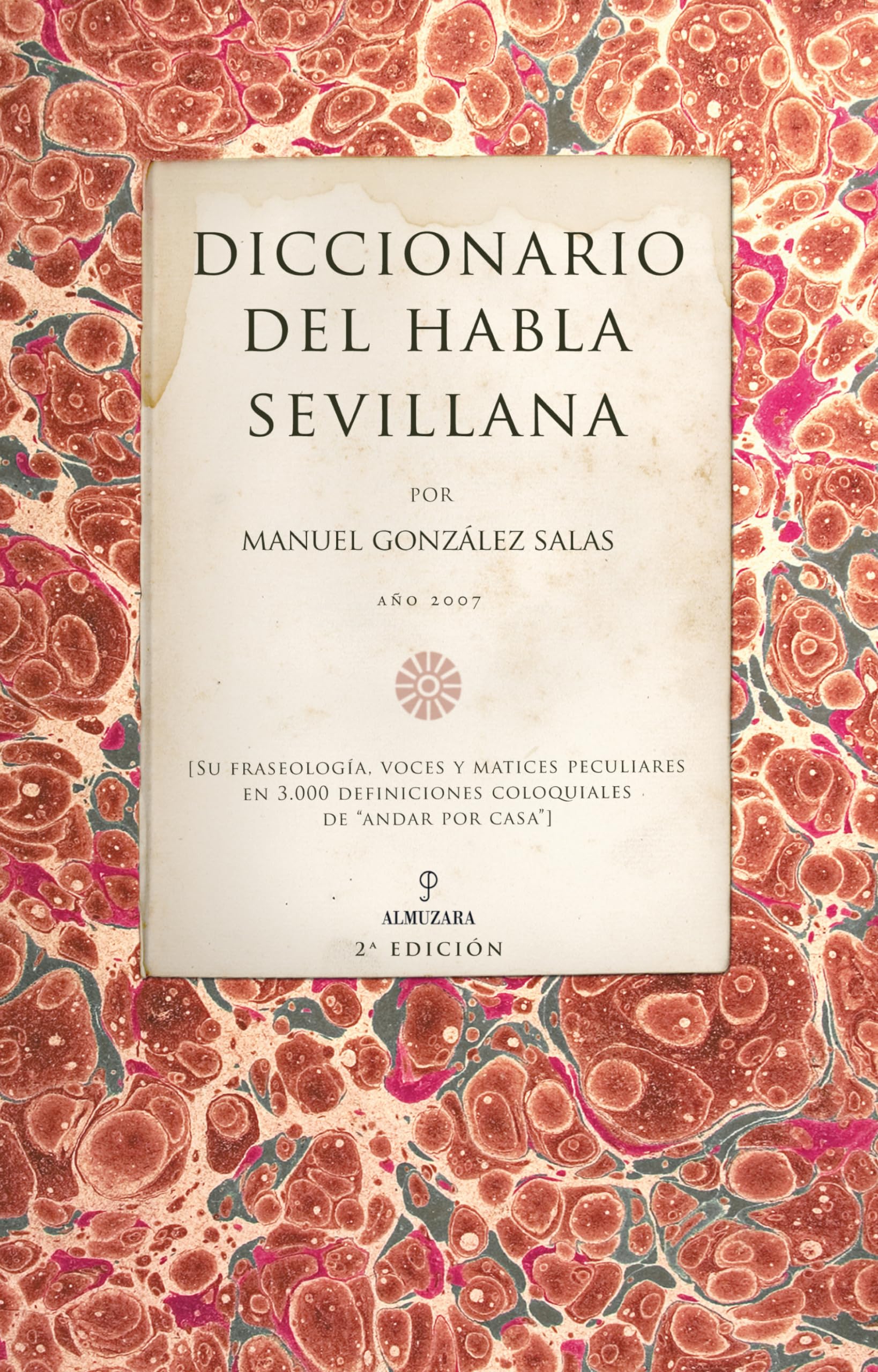 Diccionario del habla sevillana : su fraseología, voces y matices peculiares en 3000 definiciones coloquiales (Andalucía) Non-fiction