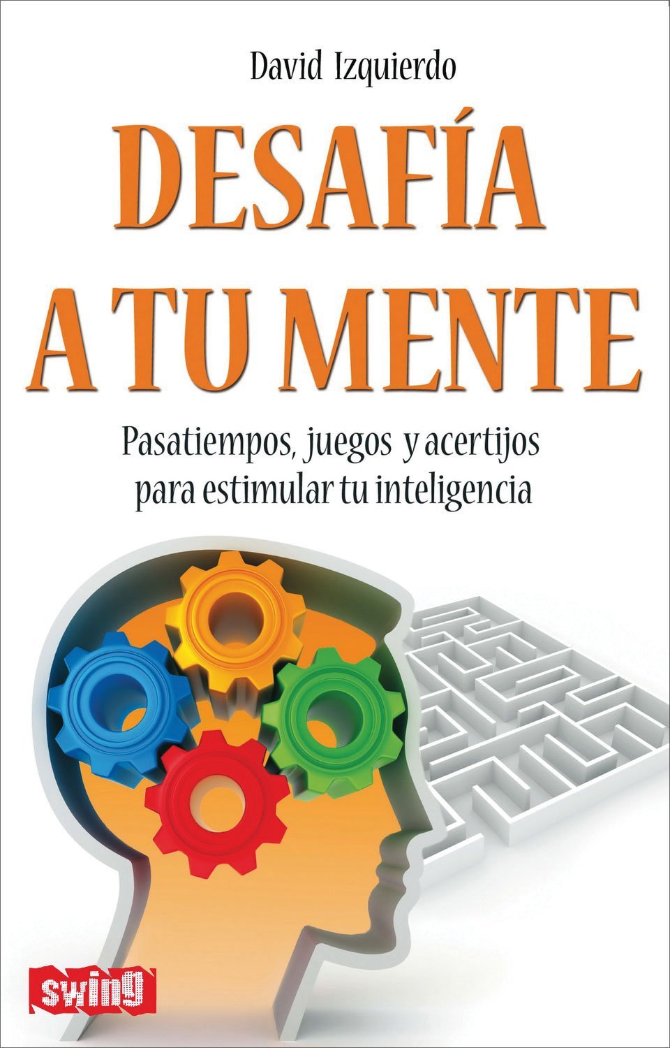 Desafia a tu mente / Challenge Your Mind: pasatiempos, juegos y acertijos para estimular tu inteligencia / Hobbies, Games and Puzzles to Stimulate Your Intelligence book
