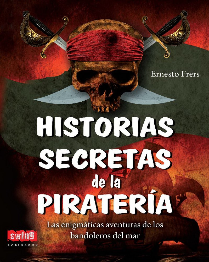 HISTORIAS SECRETAS DE LA PIRATERÍA. Las enigmáticas aventuras de los bandoleros del mar Politics & Society