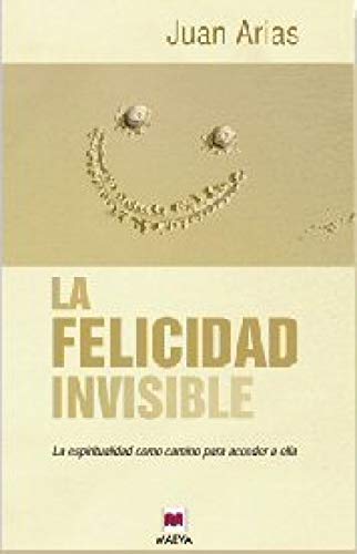 La felicidad invisible: la espiritualidad como camino para acceder a ella book