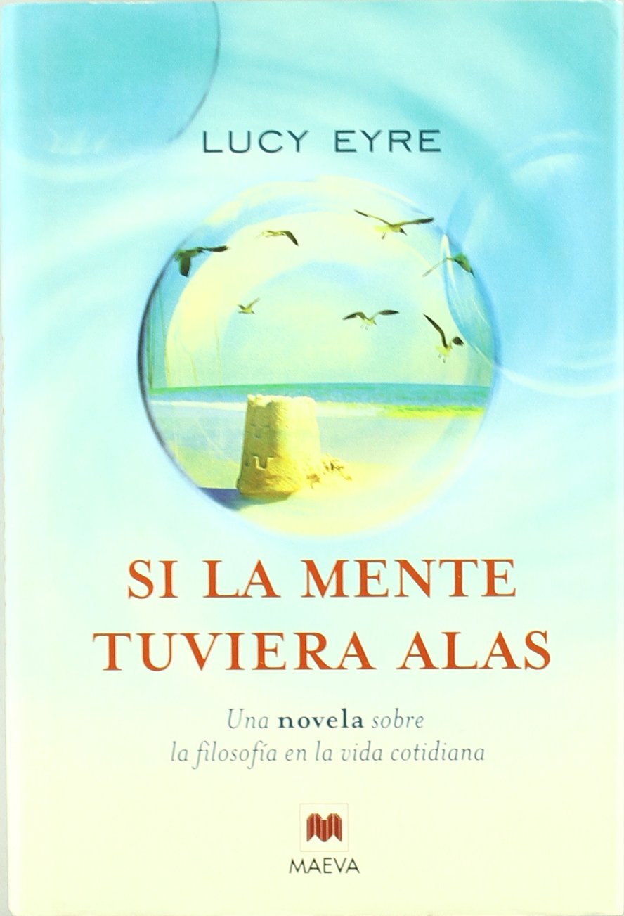 Si la mente tuviera alas : una novela sobre la filosofía en la vida cotidiana Learning & Reference