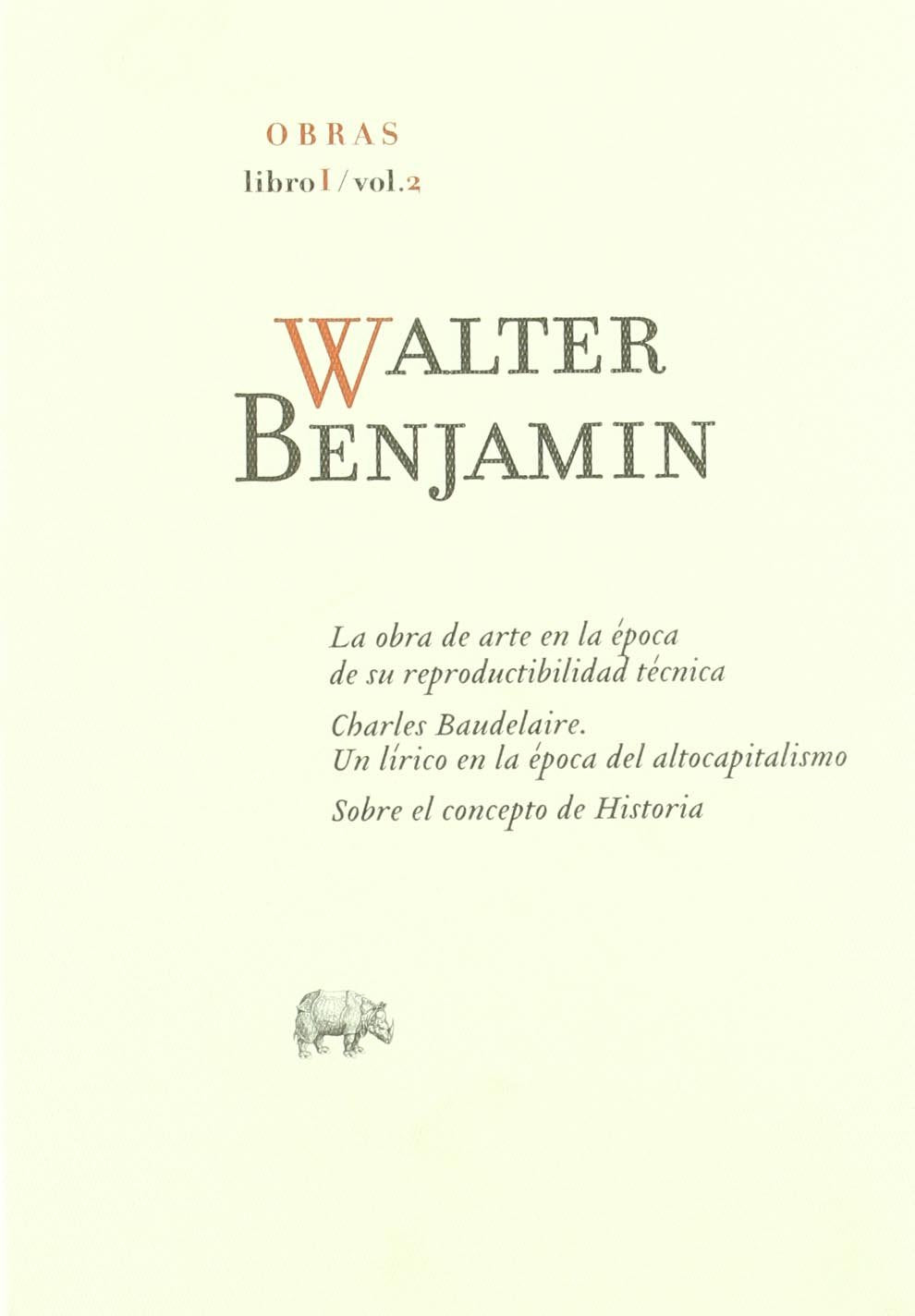 OBRAS: LIBRO I / VOL 2: LA OBRA DE ARTE EN LA EPOCA DE SU REPRODUCTIBILIDAD TECNICA; CHARLES BAUDELAIRE. UN LIRICO EN LA EPOCA DEL ALTOCAPITALISMO; SOBRE EL CONCEPTO DE HISTORIA Philosophy