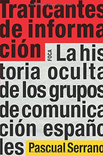 Traficantes de información : la historia oculta de los grupos de comunicación españoles Essays & Short Stories