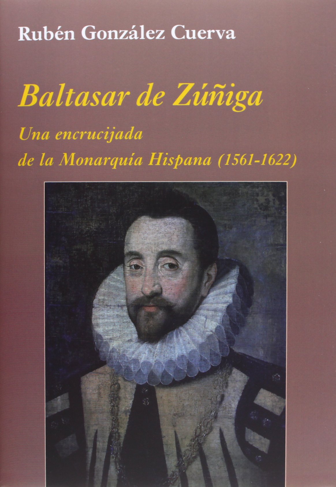 Baltasar de Zúñiga: Una encrucijada de la Monarquía Hispana: (1561-1622) book