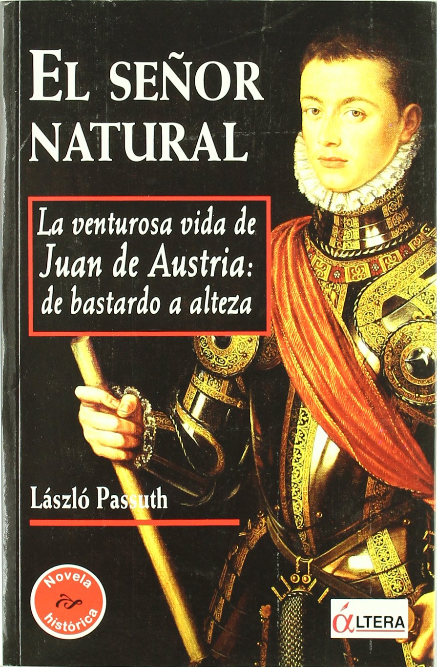 El señor natural : la venturosa vida de Juan de Austria : de bastardo a Alteza book