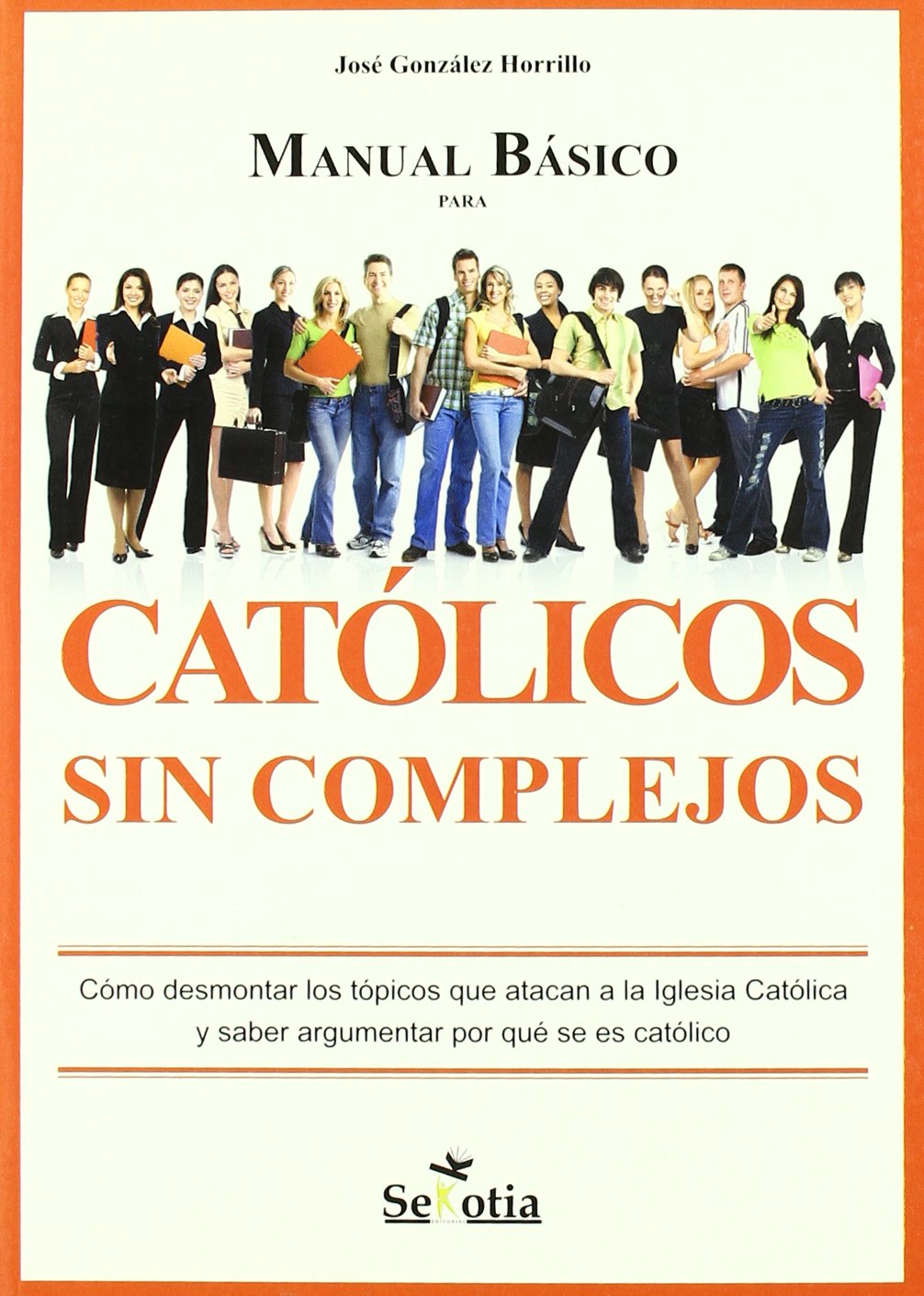 Manual básico para católicos sin complejos : cómo desmontar los tópicos que atacan a la iglesia católica y saber argumentar por qué se es católico book