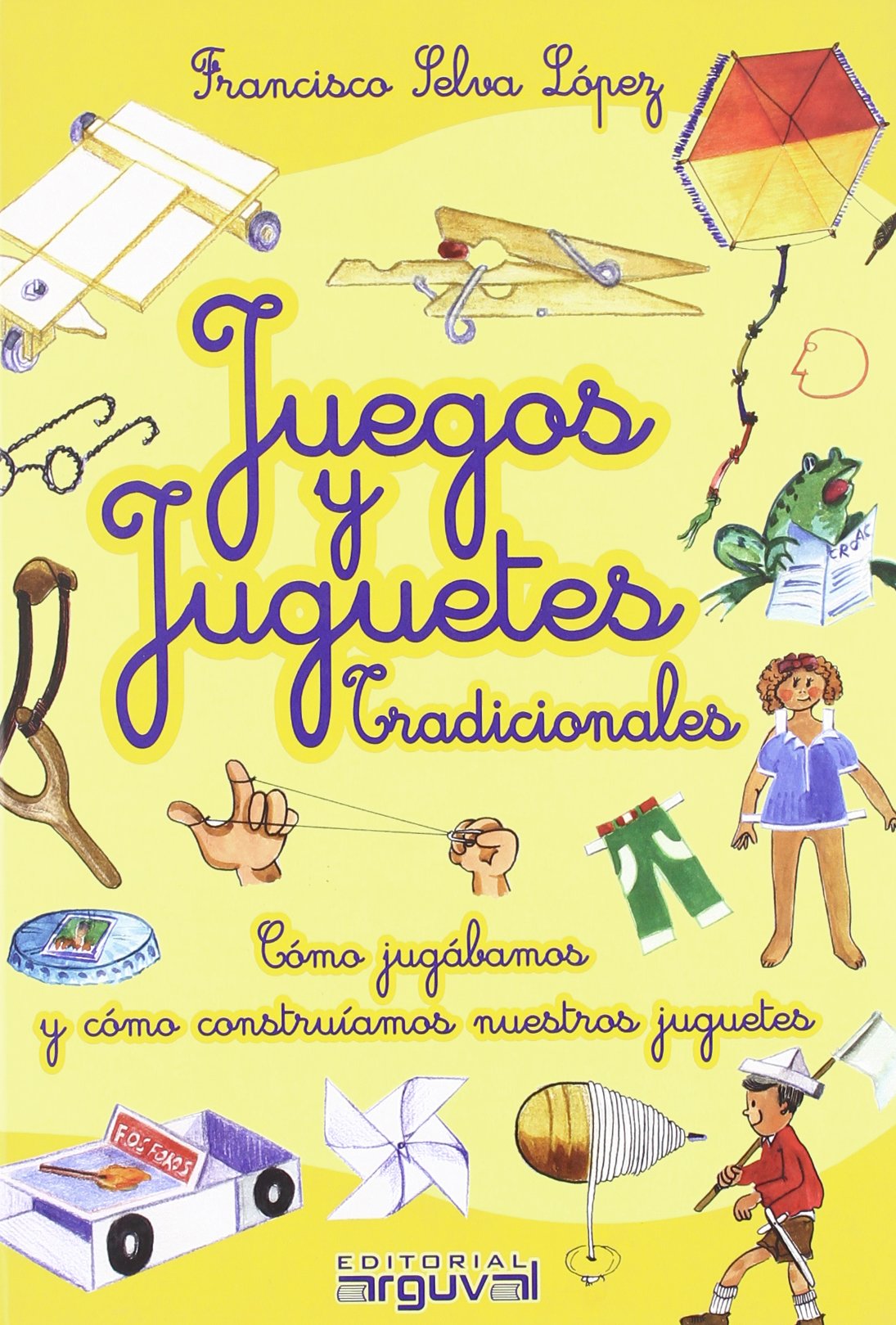 Juegos y juguetes tradicionales: Cómo jugábamos y cómo construíamos nuestros juguetes book
