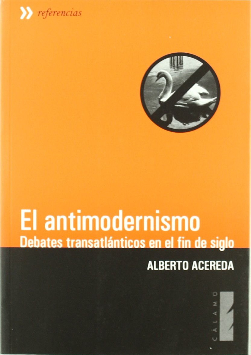 El antimodernismo : debates transatlánticos en el fin de siglo: Debates Transatlaanticos En El Fin de Siglo (Referencias, Band 10) Contemporary literature