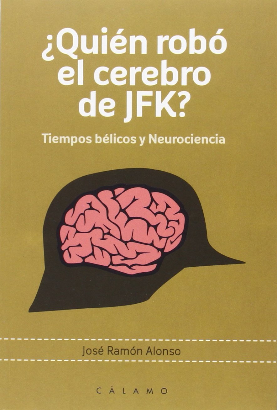 ¿Quién robó el cerebro de JFK? : tiempos bélicos y neurociencia Learning & Reference