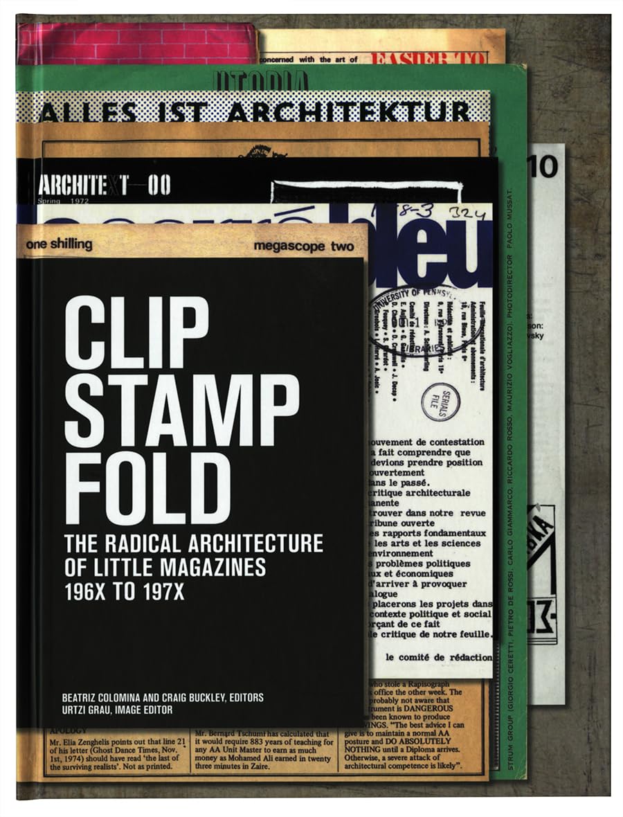 Clip, Stamp, Fold: The Radical Architecture of Little Magazines 196X to 197X Architecture