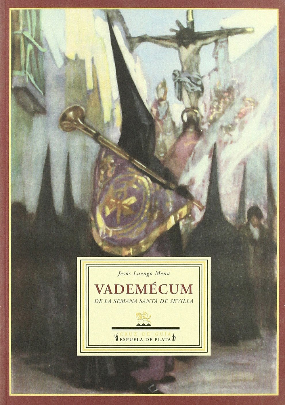 Vademécum de la Semana Santa de Sevilla : datos, cifras, anécdotas, leyendas y tradiciones Social Sciences