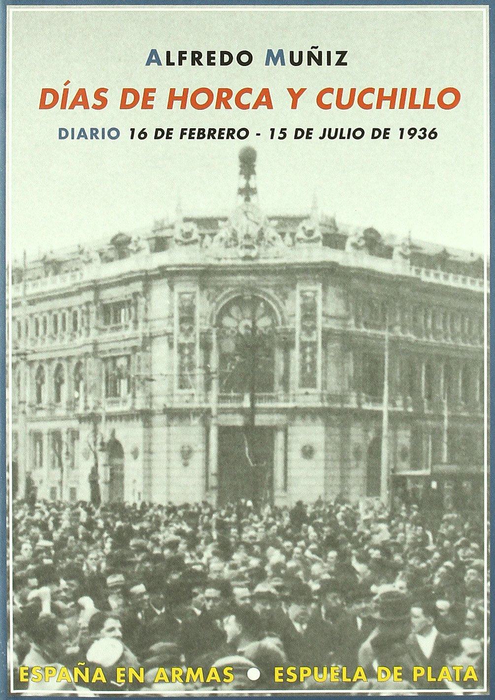 Días de horca y cuchillo. Diario 16 de febrero - 15 de julio de 1936 (España en Armas, Band 16) Social Sciences