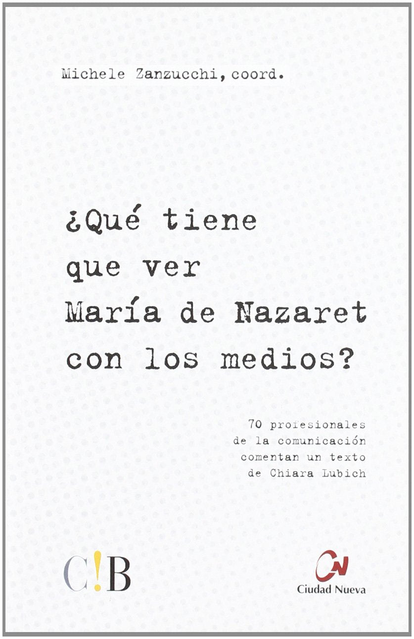 ¿Qué tiene que ver María de Nazaret con los medios? : 70 profesionales de la comunicación comentan un texto de Chiara Lubich Social Sciences