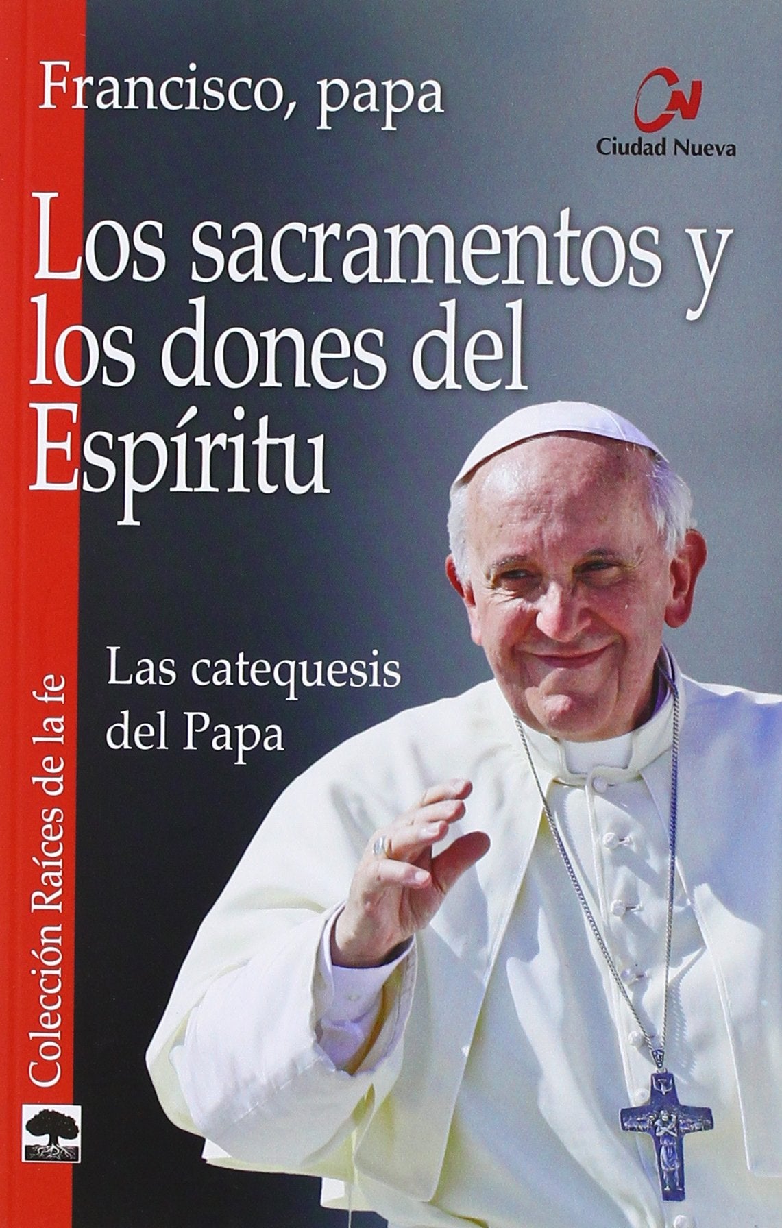 Los sacramentos y los dones del espíritu : las catequesis del Papa (Raíces de la fe) Religion & Esotericism