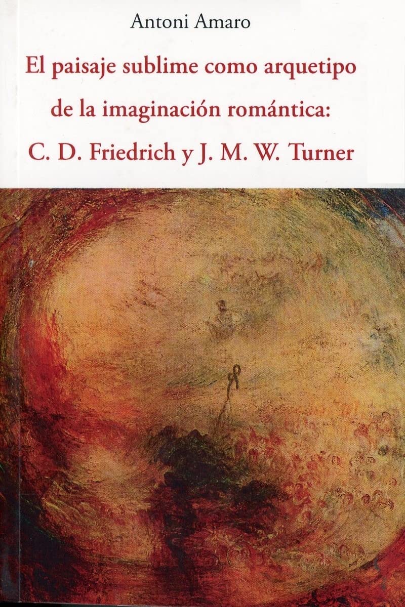 EL PAISAJE SUBLIME COMO ARQUETIPO DE LA IMAGINACION ROMANTICA C.D.FRIEDRICH Y J.M.W.TURNER (CENTELLAS, Band 153) Books