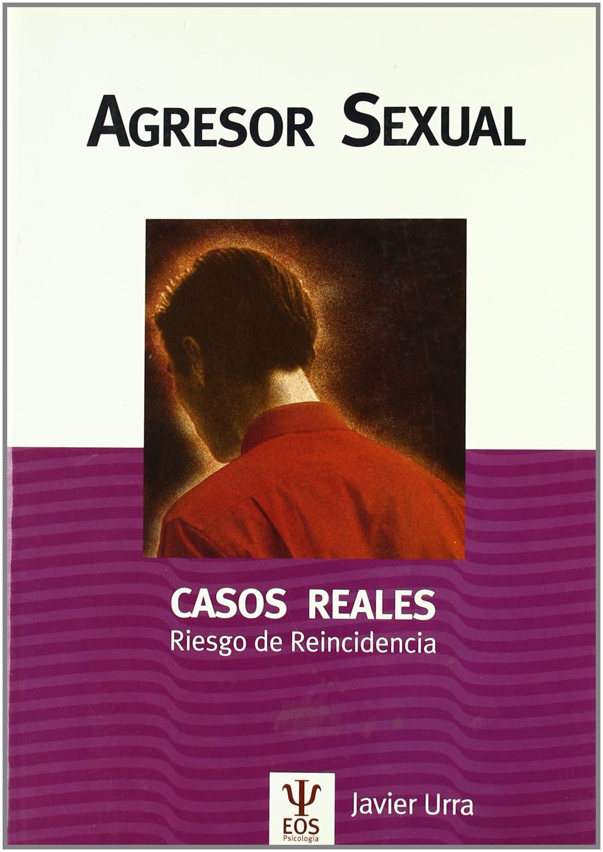 Agresor sexual. Casos reales : riesgo de reincidencia (Psicología Jurídica, Band 1) Social Sciences