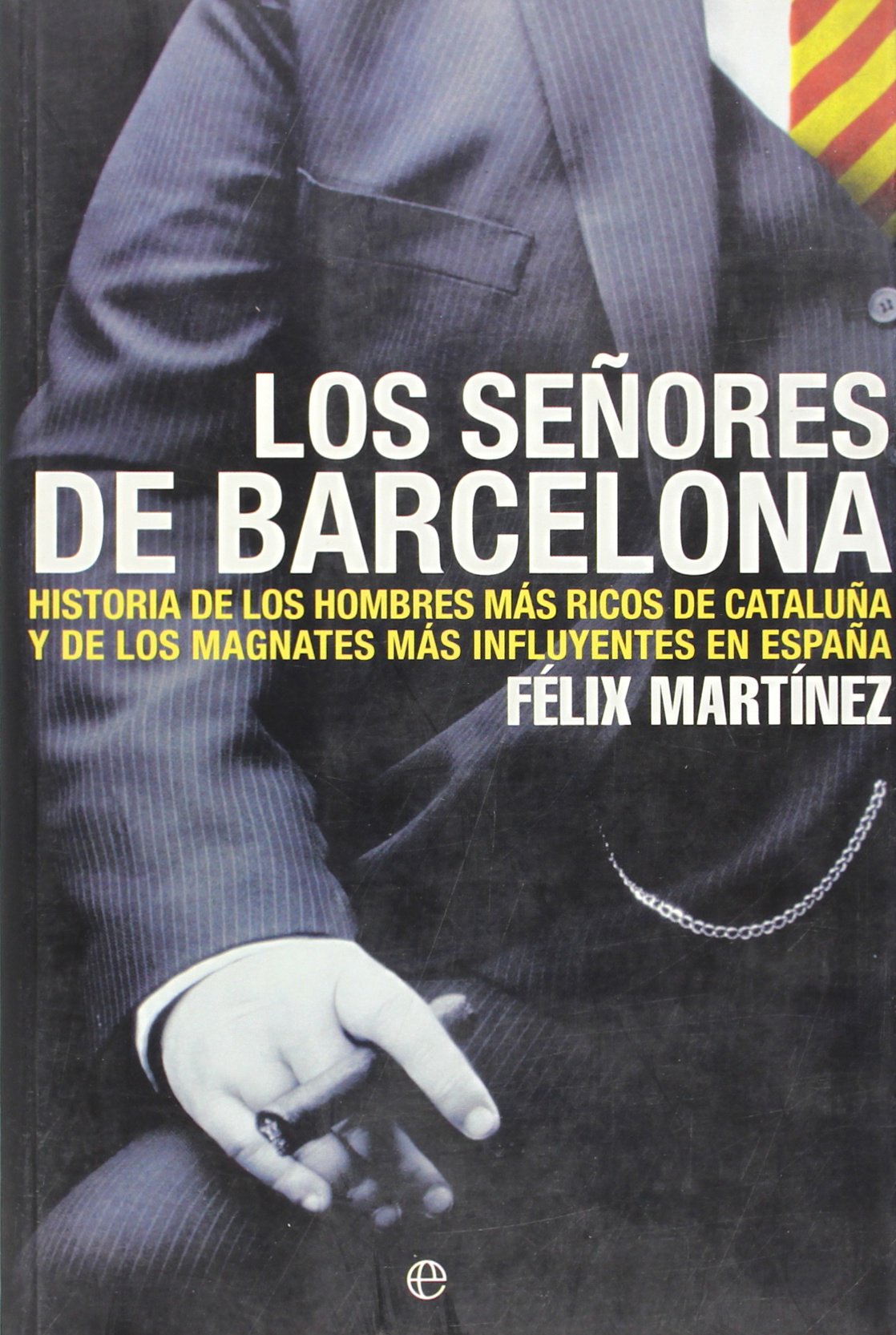 Los señores de Barcelona / The gentlemen of Barcelona: Historia de los hombre más ricos de Cataluña y de los magnates más influyentes en España / ... man and most influential magnates in Spain Business, Finance & Career