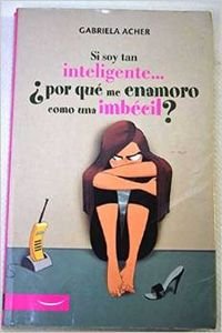 Si soy tan inteligente por que me enamoro/ If I'm so smart why I fall in love book