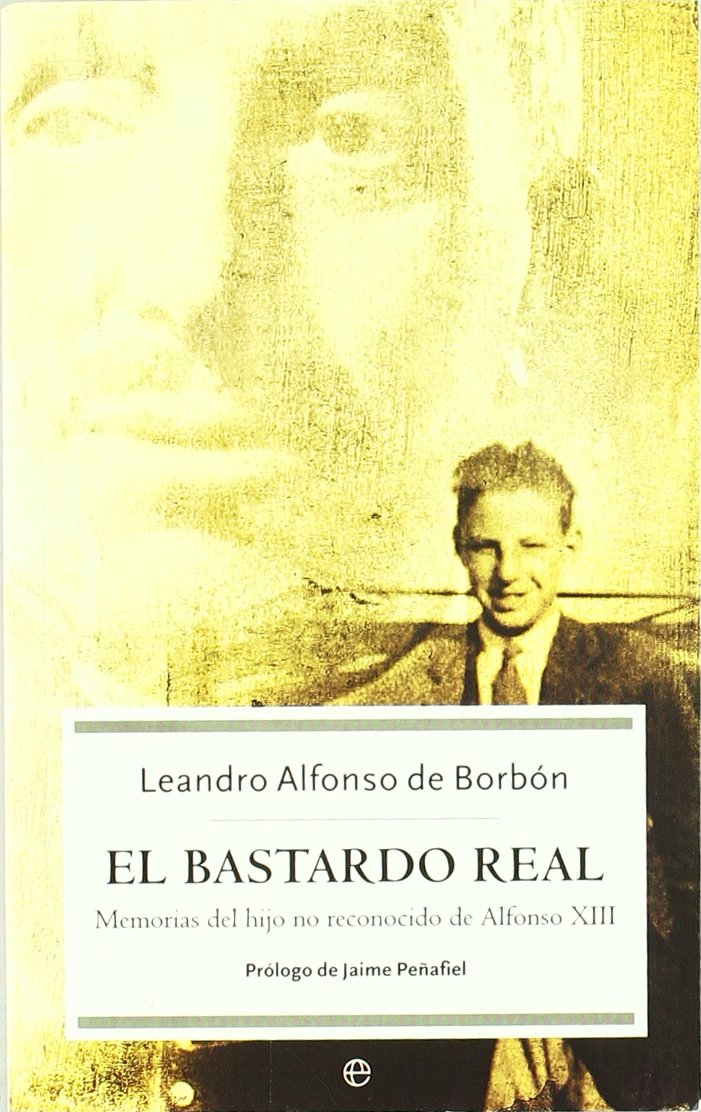 El bastardo real : memorias del hijo no reconocido de Alfonso XIII Social Sciences