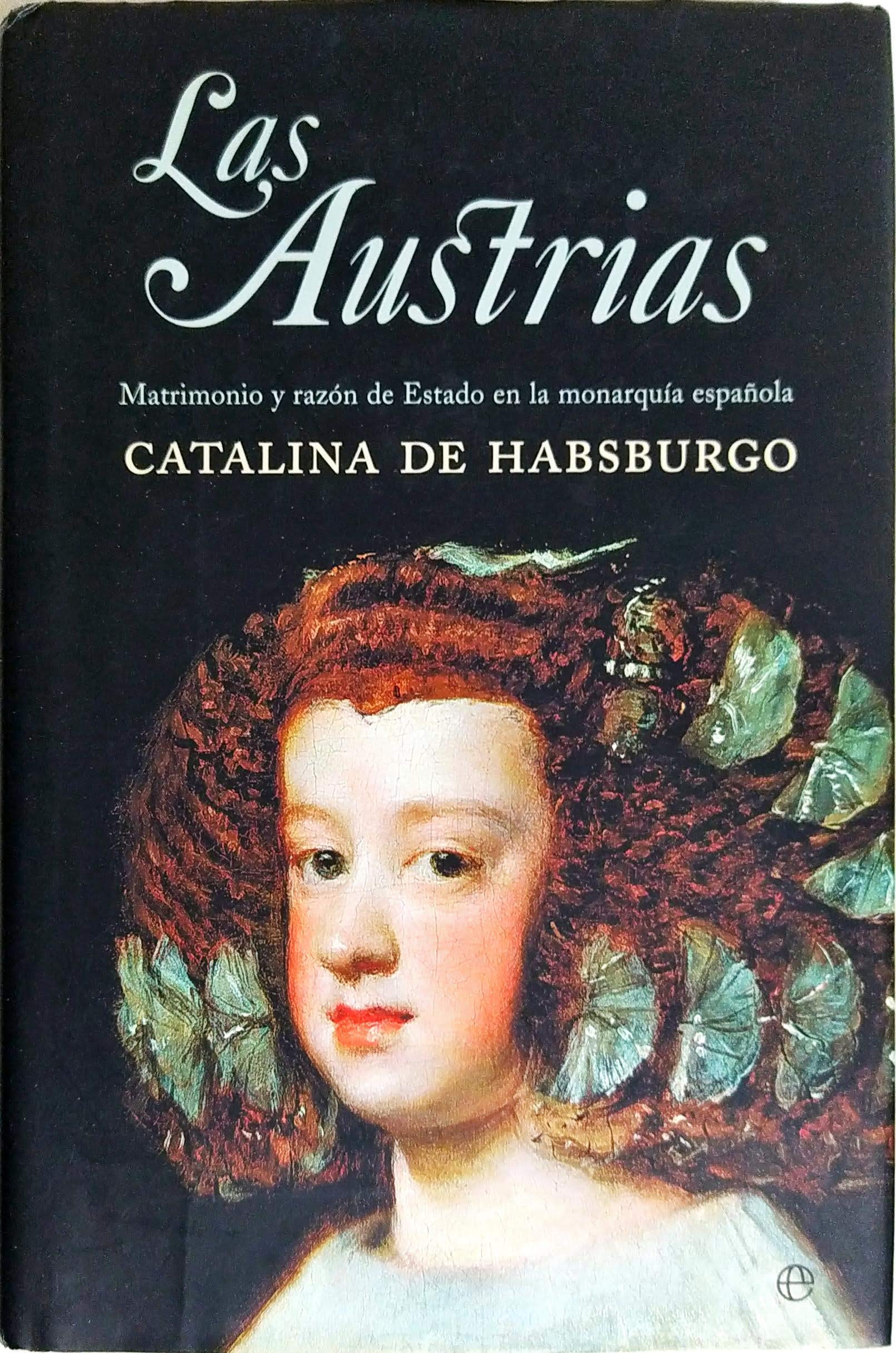 Las Austrias: Matrimonio y Razon de Estado En La Monarquia Espanola book