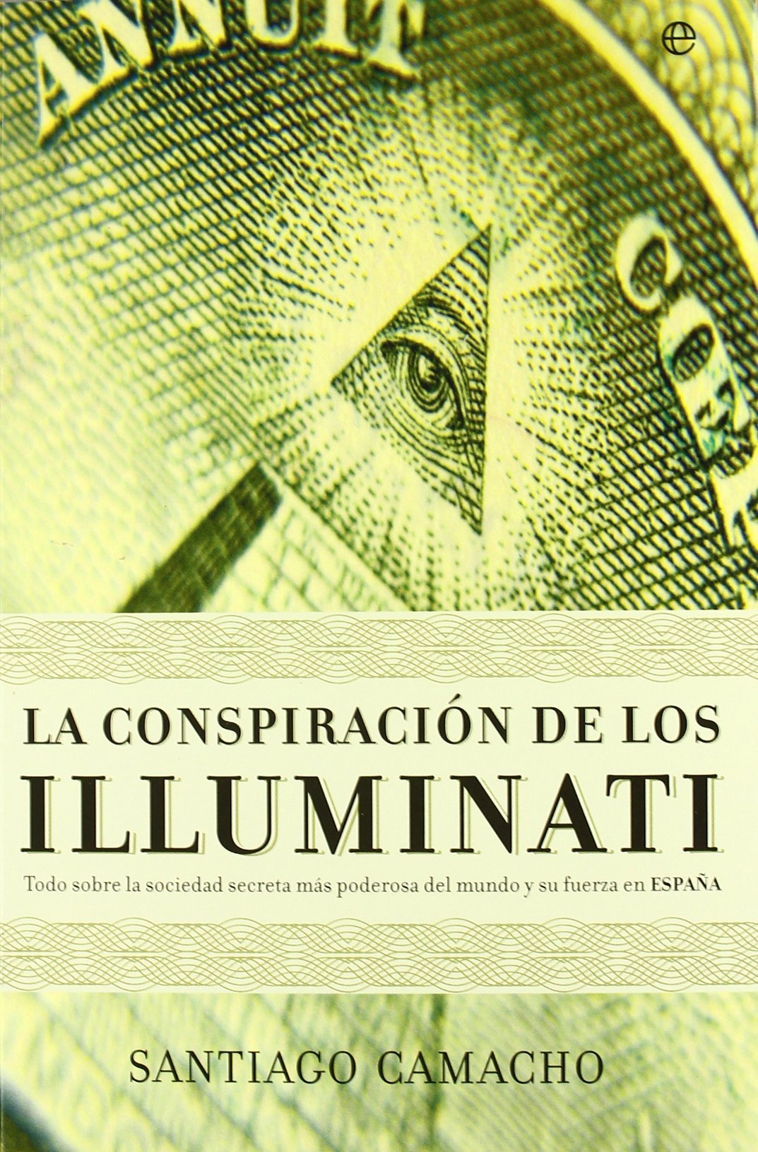 La conspiración de los illuminati : todo sobre la sociedad secreta más poderosa en el mundo y su fuerza en España Social Sciences