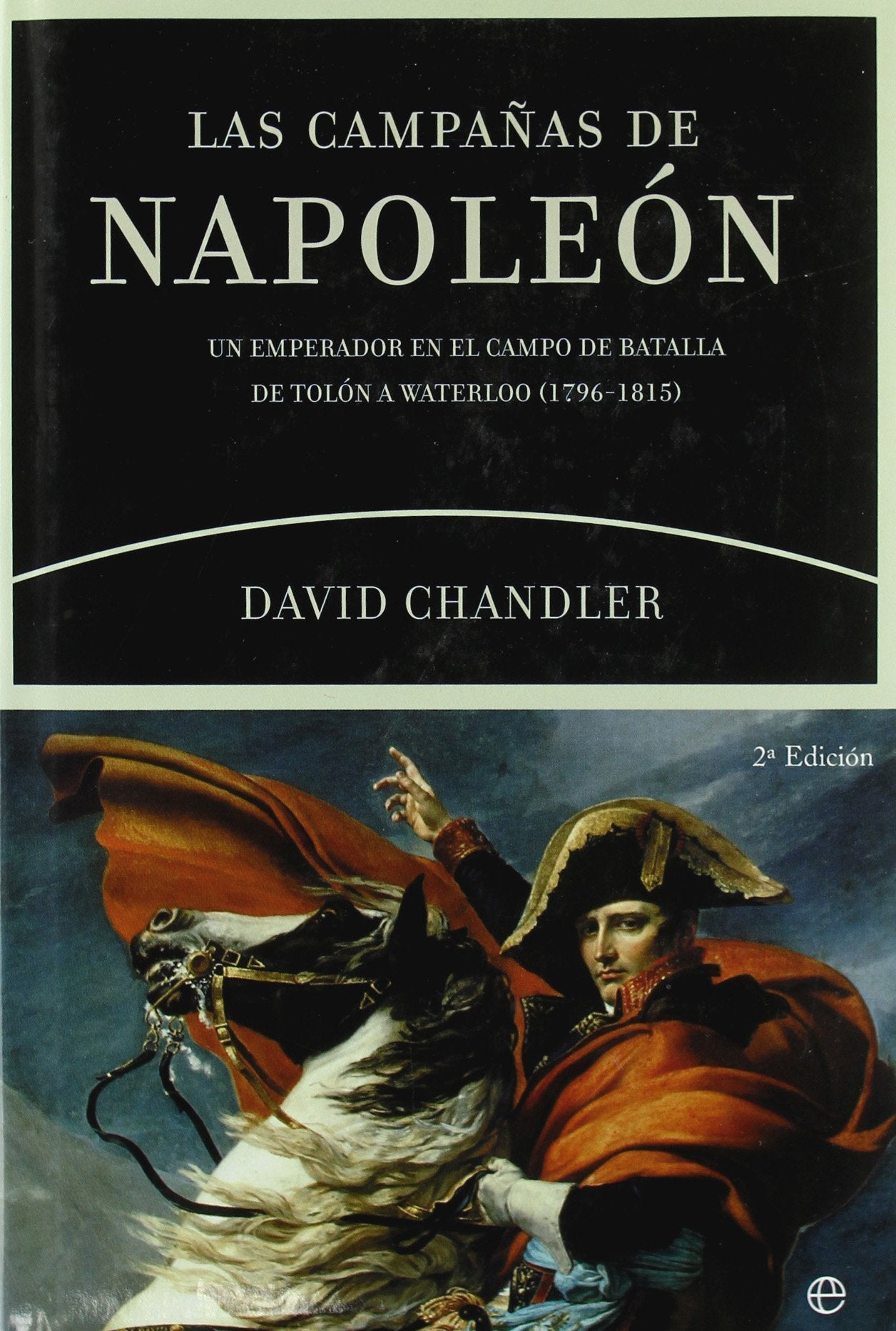 Las campañas de Napoleón : un emperador en el campo de batalla : de Tolón a Waterloo (1796-1815) book