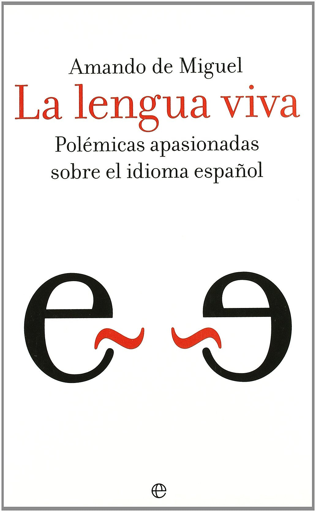 La lengua viva. polemicas apasionadas sobre el idioma español book