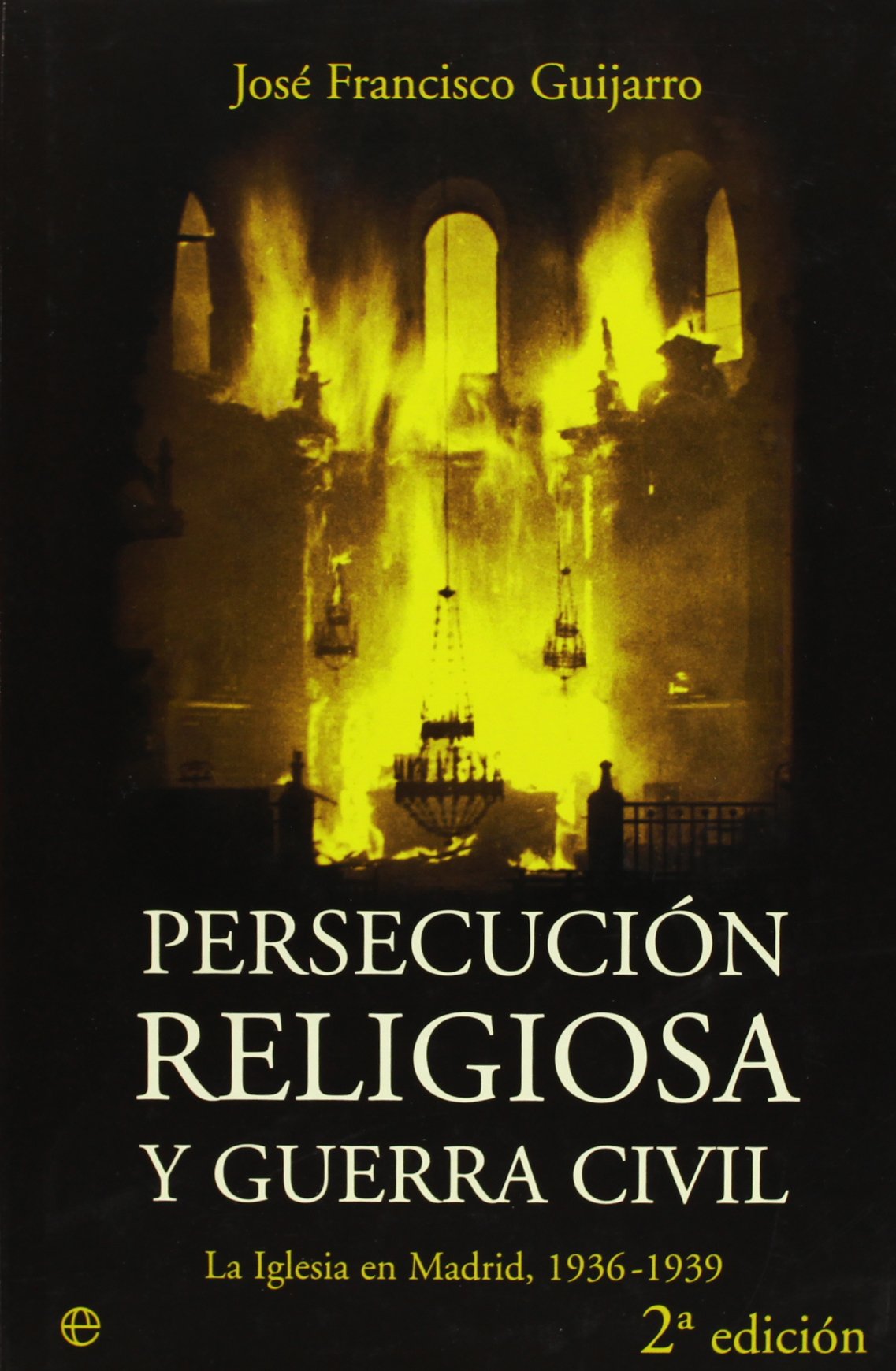 Persecución religiosa y guerra civil : la Iglesia en Madrid, 1936-1939 Social Sciences