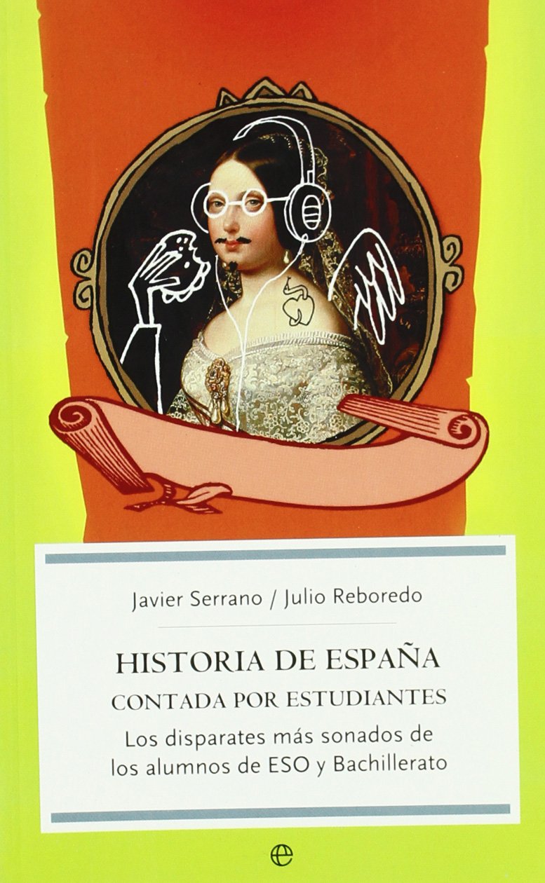 Historia de España contada por estudiantes : los disparates más sonados de los alumnos de ESO y bachillerato book