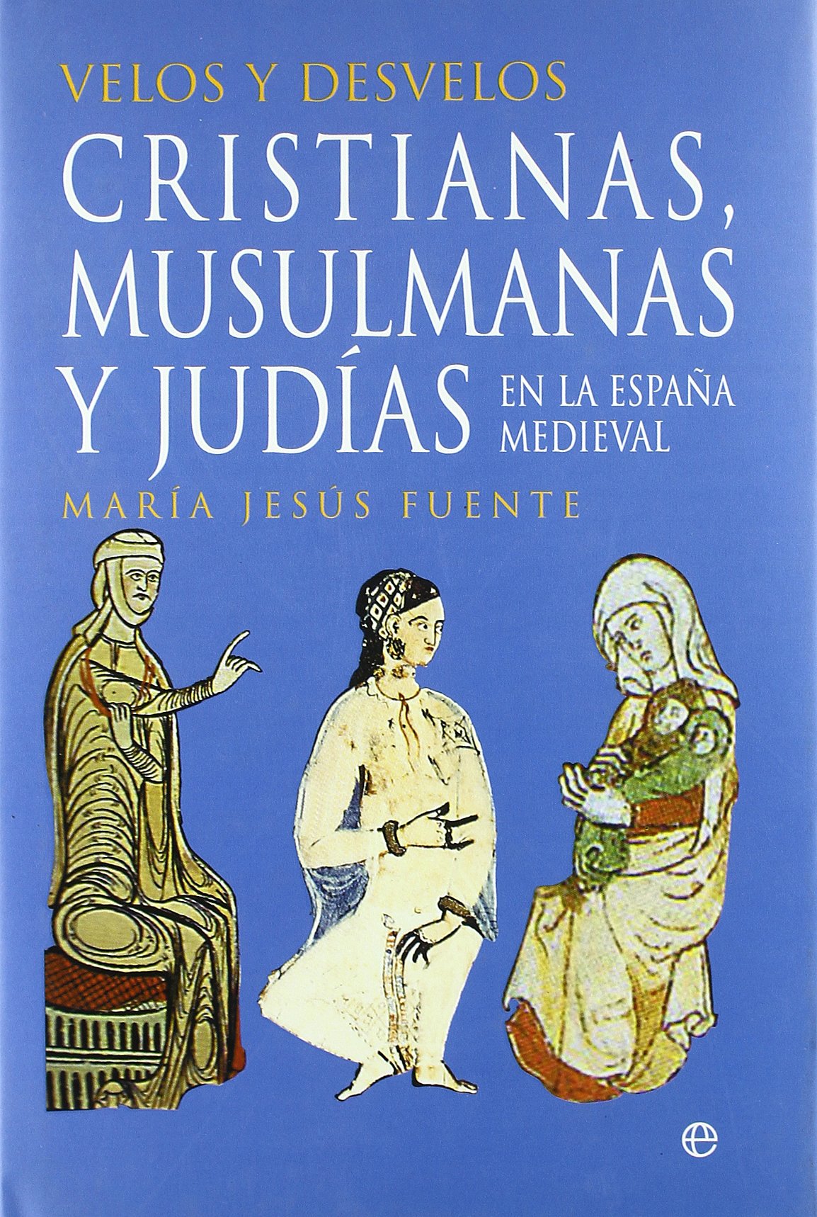 Velos y desvelos : cristianas, musulmanas y judías en la España medieval Social Sciences