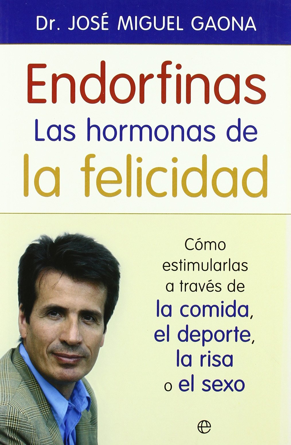 Endorfinas, las hormonas de la felicidad : cómo estimularlas a través de la comida, el deporte, la risa o el sexo Social Sciences