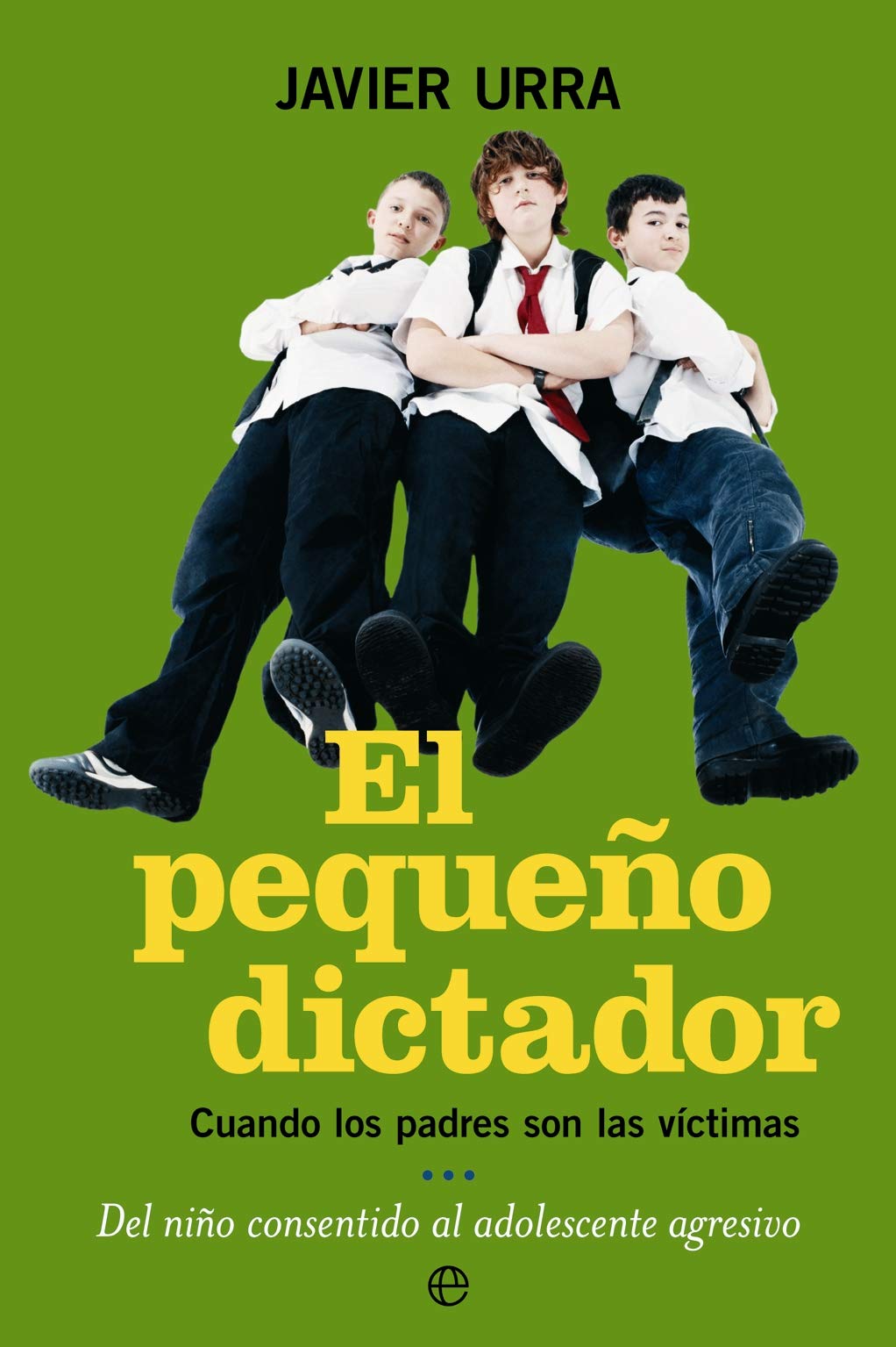 El pequeño dictador: Cuando los padres son las víctimas, del niño consentido al adolescente agresivo Psychology