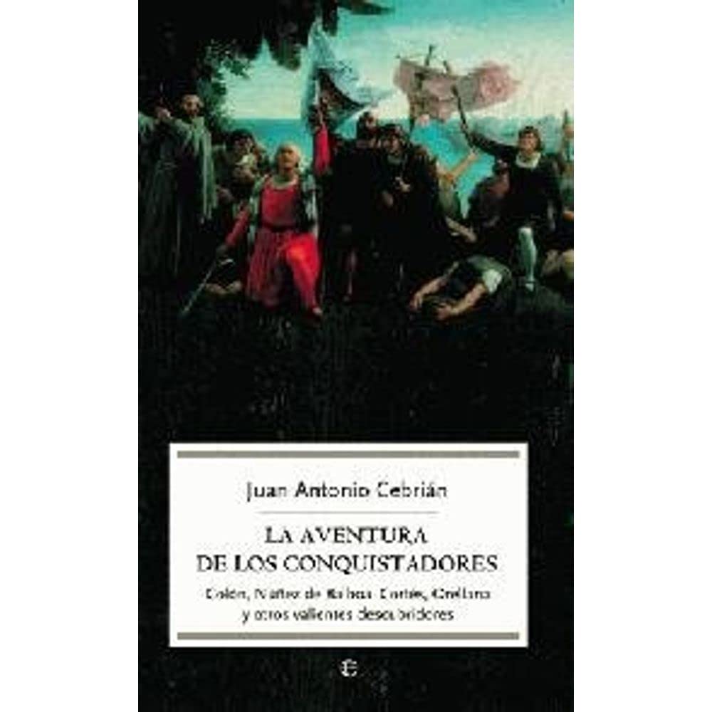 La aventura de los conquistadores : Colón, Núñez de Balboa, Cortés, Orellana y otros valientes descubridores Social Sciences
