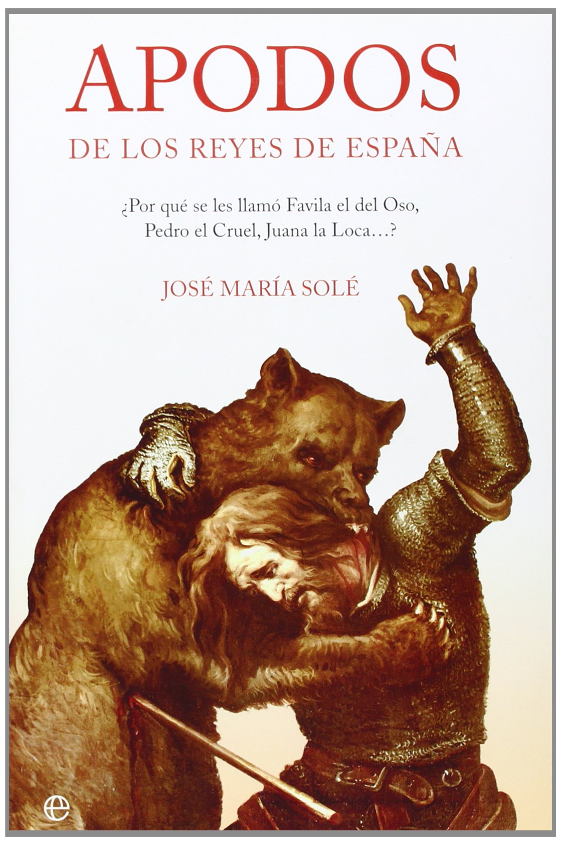 Apodos de los reyes de España : ¿por qué se les llamó Favila el del Oso, Pedro el Cruel, Juana la Loca--? Social Sciences
